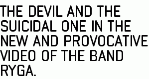 The devil and the suicidal one in the new and provocative video of the band RYGA.