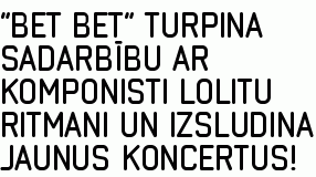 “bet bet” turpina sadarbību ar komponisti Lolitu Ritmani un izsludina jaunus koncertus!